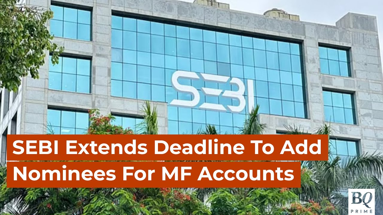 SEBI Extends Deadline To Add Nominees For Mutual Fund Account Holders | BQ Prime