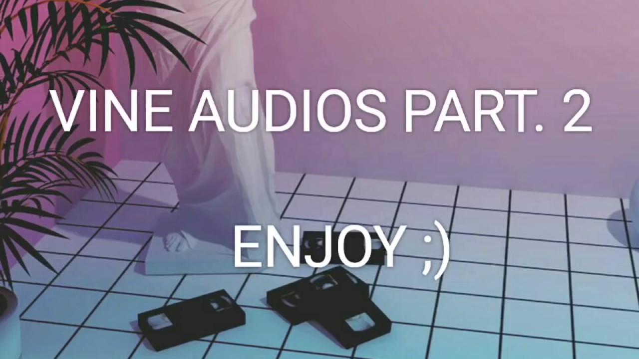 Vine Audios 2 😊