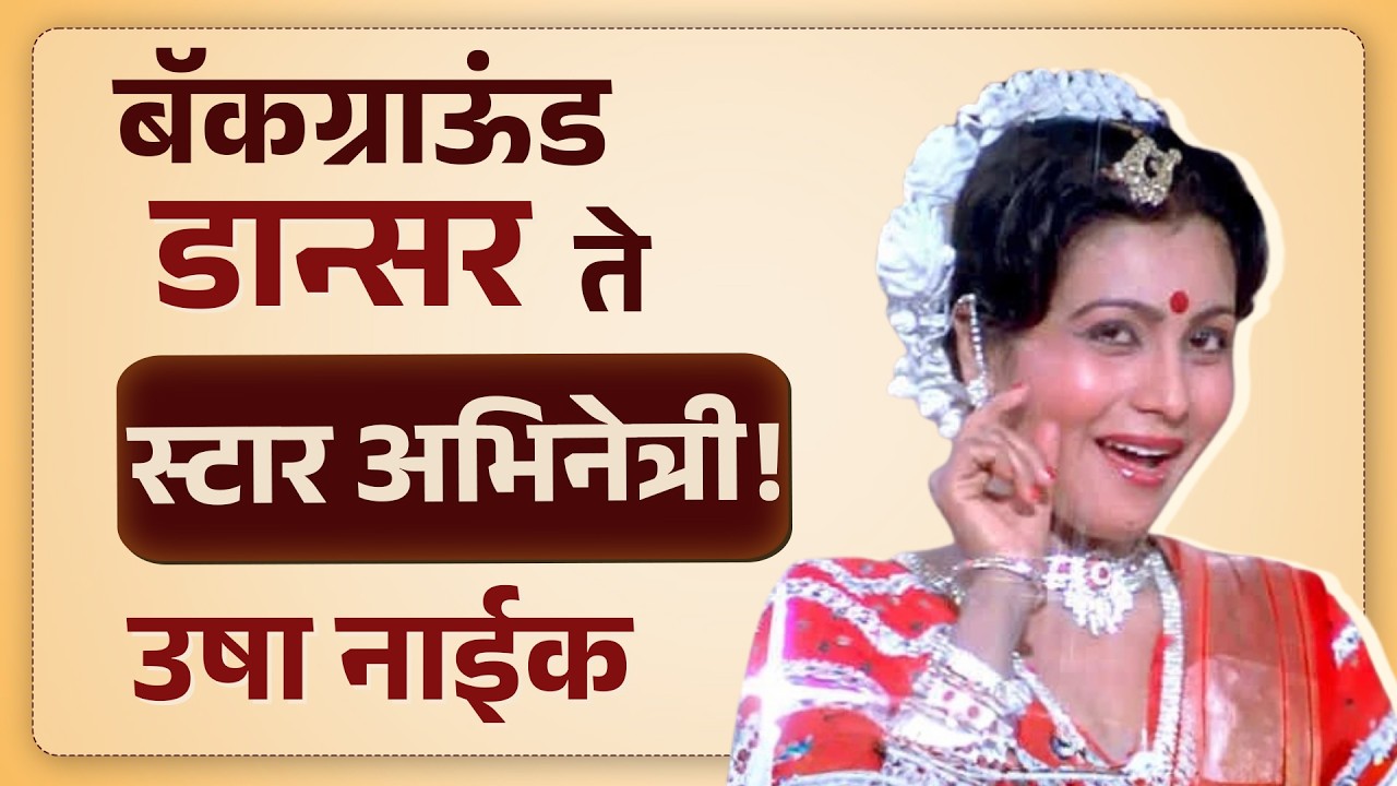 बॅकग्राऊंड डान्सर ते स्टार अभिनेत्री! - उषा नाईक