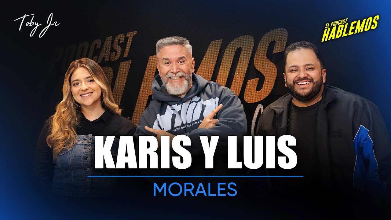 Karis y Luis Morales - Hablemos: el Podcast con Toby Jr.
