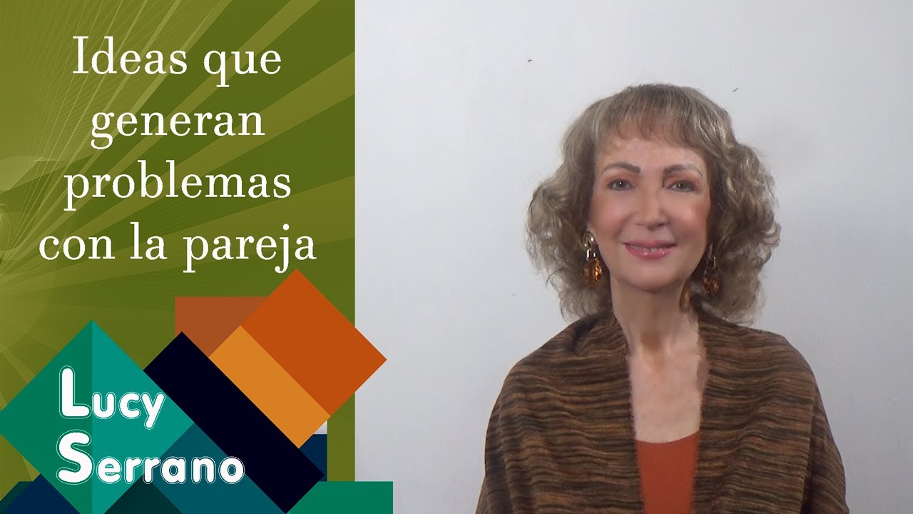 Ideas que generan problemas con la pareja - Lucy Serrano