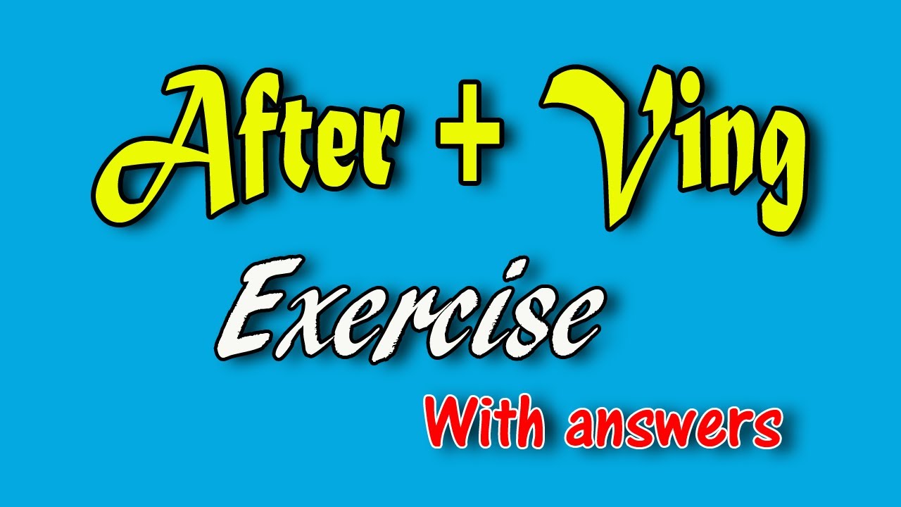 After + V-ing -Grade 11 လေ့ကျင့်ခန်းနှင့်အ‌‌ဖြေအပြည့်အစုံ Exercise with answers
