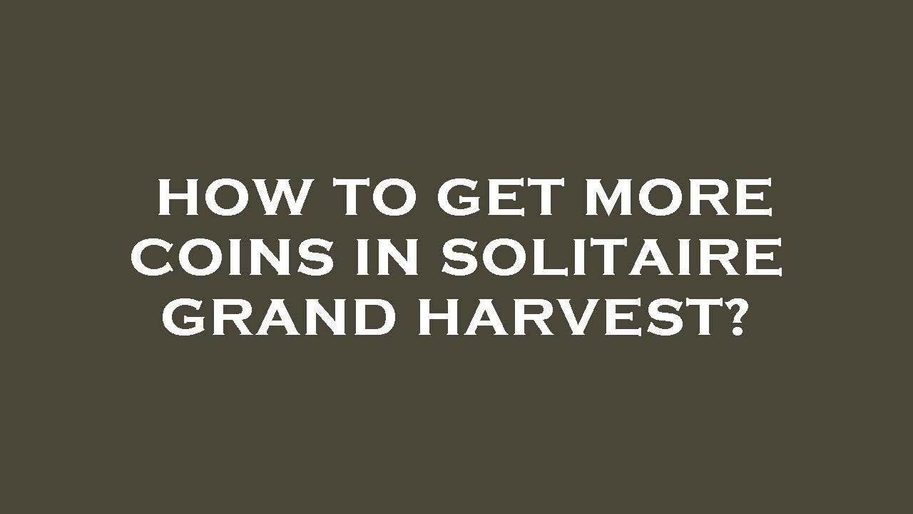 How to get more coins in solitaire grand harvest?