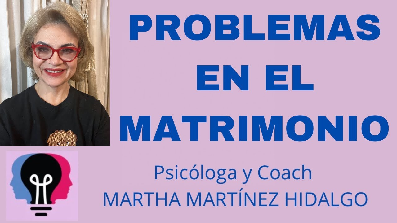 PROBLEMAS EN EL MATRIMONIO. Psicóloga y Coach Martha H. Martínez Hidalgo