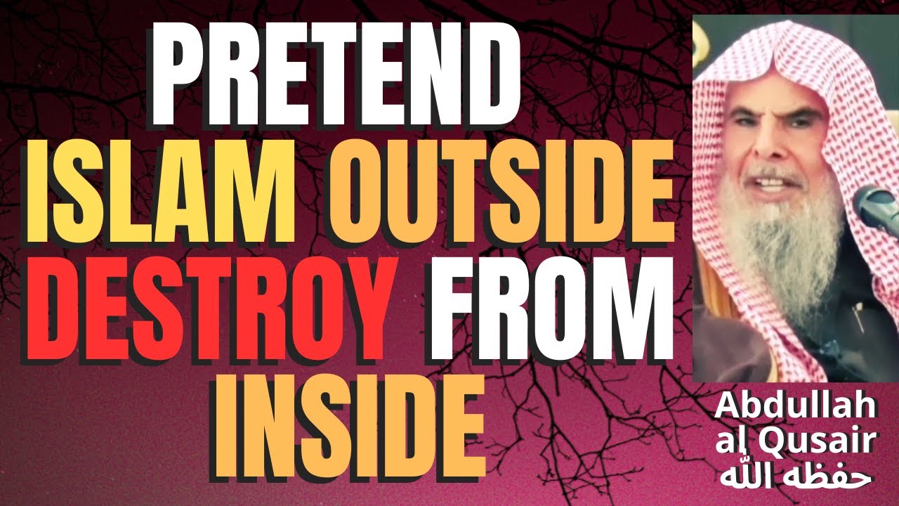 PRETEND ISLAM OUTSIDE DESTROY from INSIDE - Sheikh Abdullah al Qusair حفظه الله