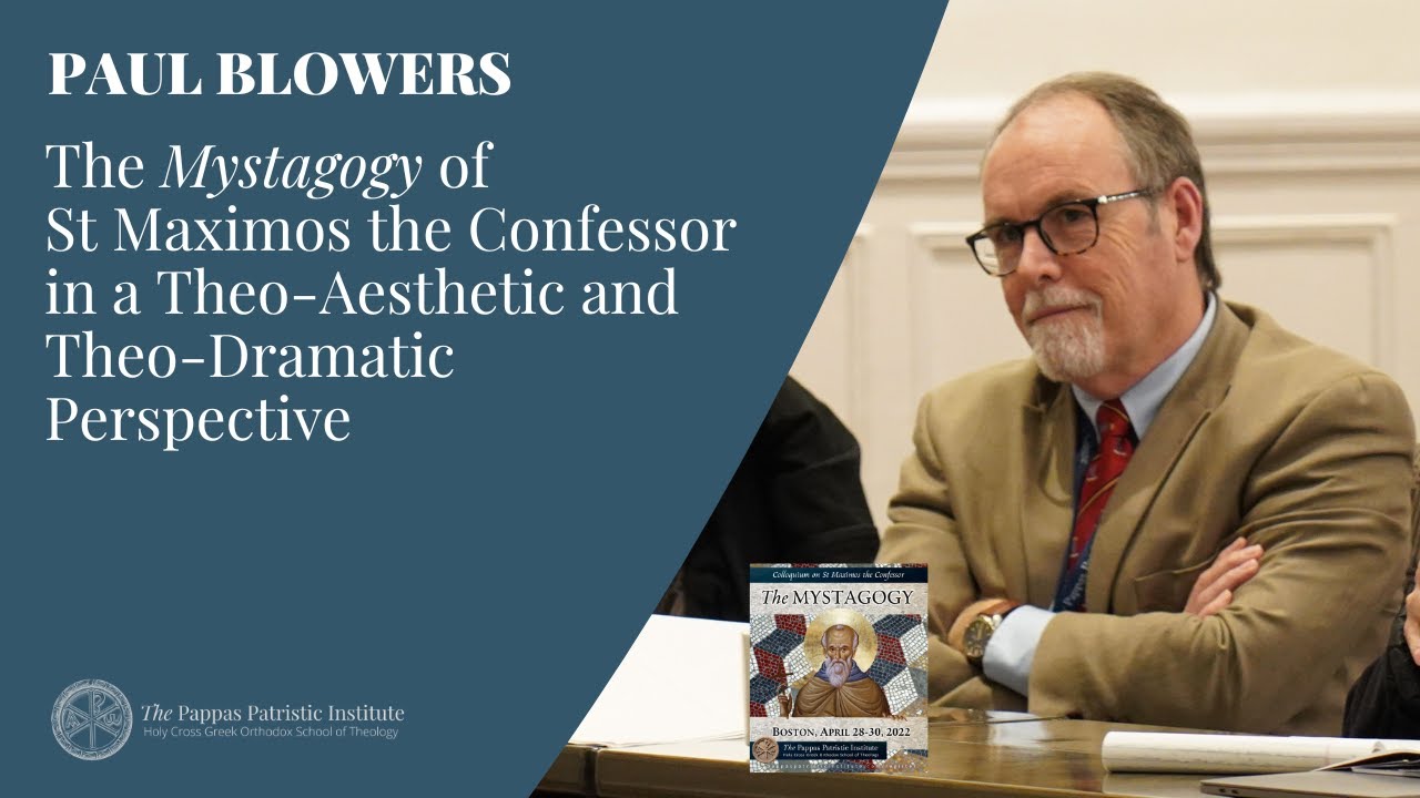 Paul Blowers: The Mystagogy of St Maximos in a Theo-Aesthetic and Theo-Dramatic Perspective