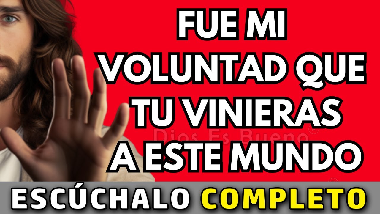 Dios te dice hoy,  Fue mi voluntad que tu vinieras a este mundo | Dios Es Bueno