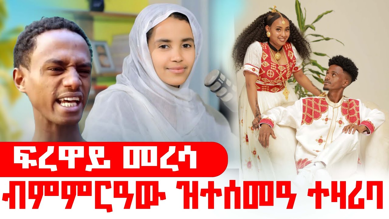 ፍረዋይ መረሳ ብምምርዓው ዝተሰመዓ ተዛሪባ/ኣብቲ መርዓ ዘጋጠመ ነገር 