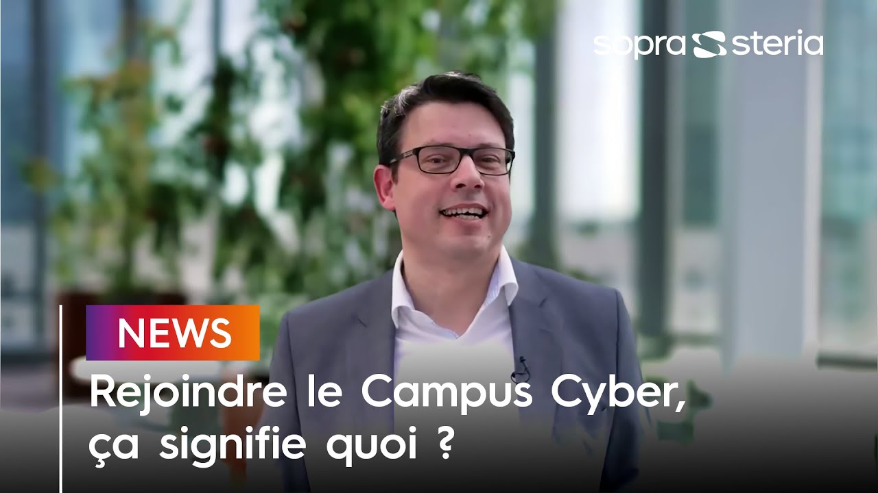 Rejoindre le Campus Cyber, ça signifie quoi ? 🤖 | Sopra Steria