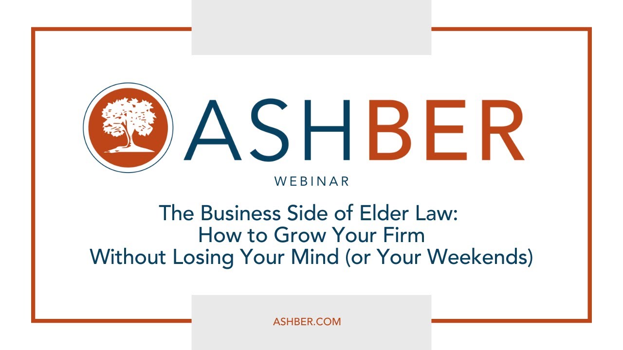 The Business Side of Elder Law  How to Grow Your Firm Without Losing Your Mind or Your Weekends