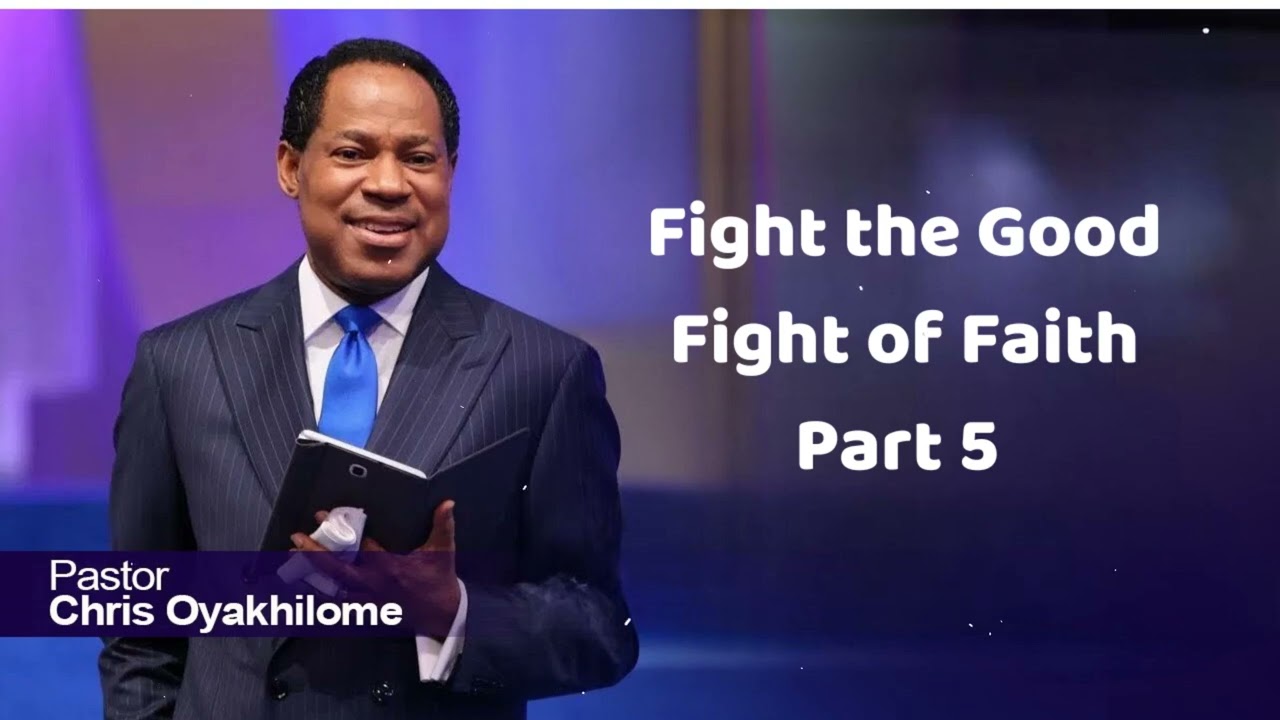 Fight the Good Fight of Faith part 5 - Pastor Chris Oyakhilome