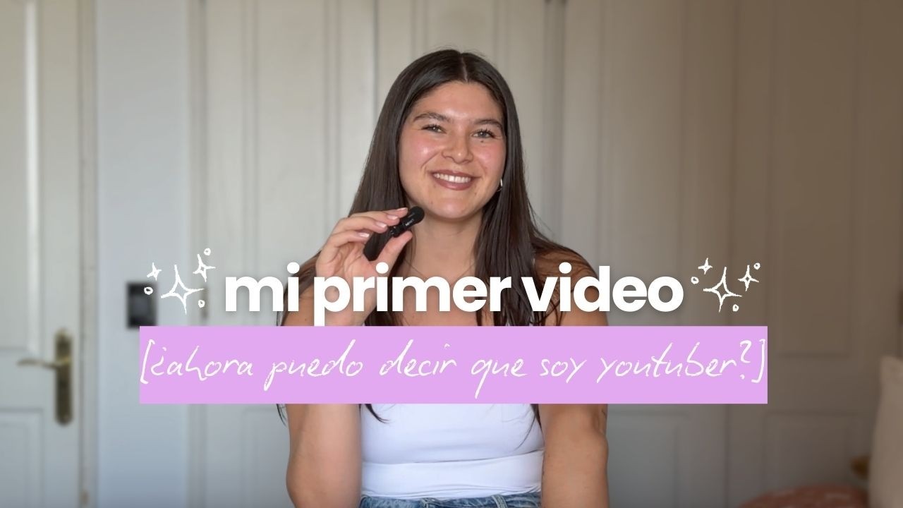Si tienes miedo de empezar algo, mira esto | Mi primer video en YouTube ✨