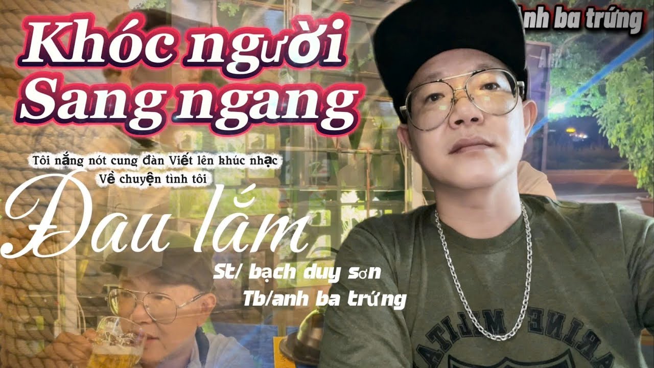 KHÓC NGƯỜI SANG NGANG - KHÓC HẾT NƯỚC MẮT VỚI CA KHÚC NÀY - ai  nghe cũng khen hay 