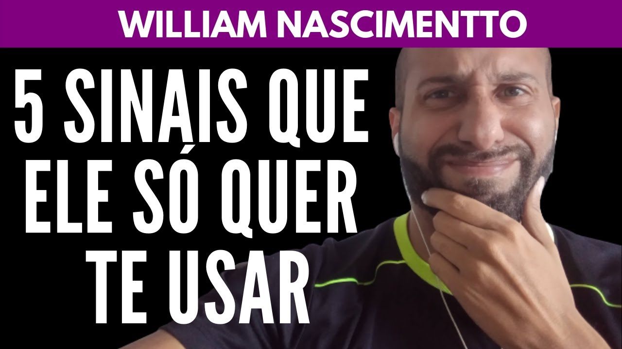 5 Sinais que Ele SÓ QUER TE USAR | William Nascimentto
