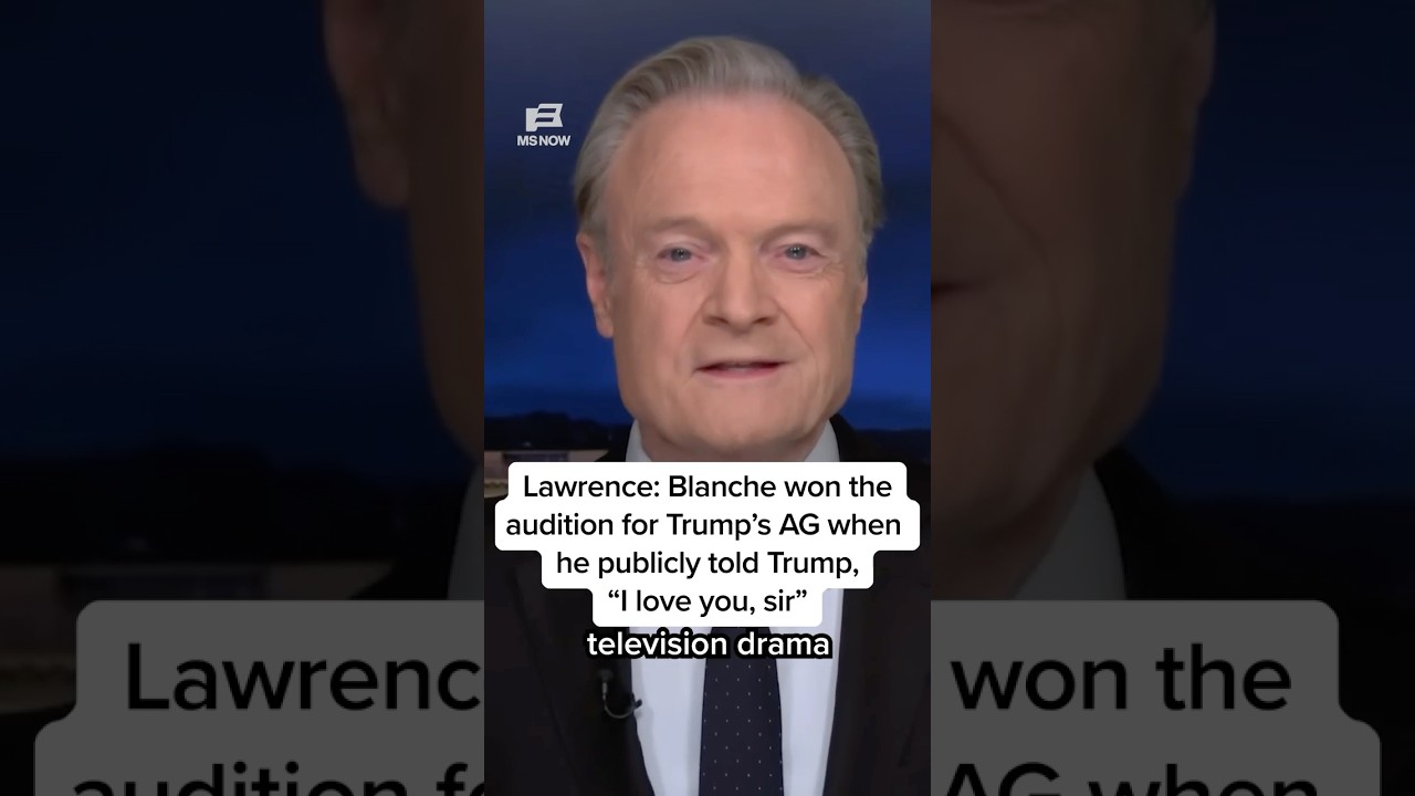 Lawrence: Blanche won the audition for Trump's AG when he publicly told Trump, 'I love you, sir'