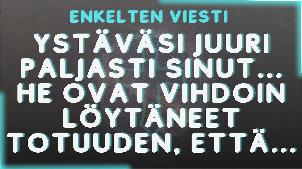 Ystäväsi juuri paljasti sinut... he ovat vihdoin löytäneet totuuden, että...Enkelten viesti