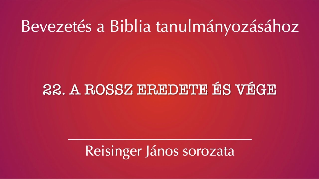 22. A rossz eredete és vége – Bevezetés a Biblia tanulmányozásához, Reisinger János