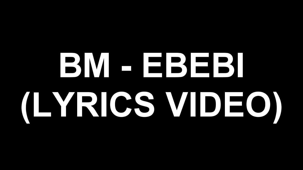 BM - Ebebi (Lyrics Video)