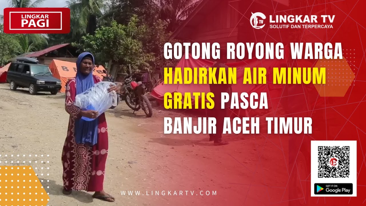 GOTONG ROYONG WARGA HADIRKAN AIR MINUM GRATIS PASCA BANJIR ACEH TIMUR | LINGKAR PAGI