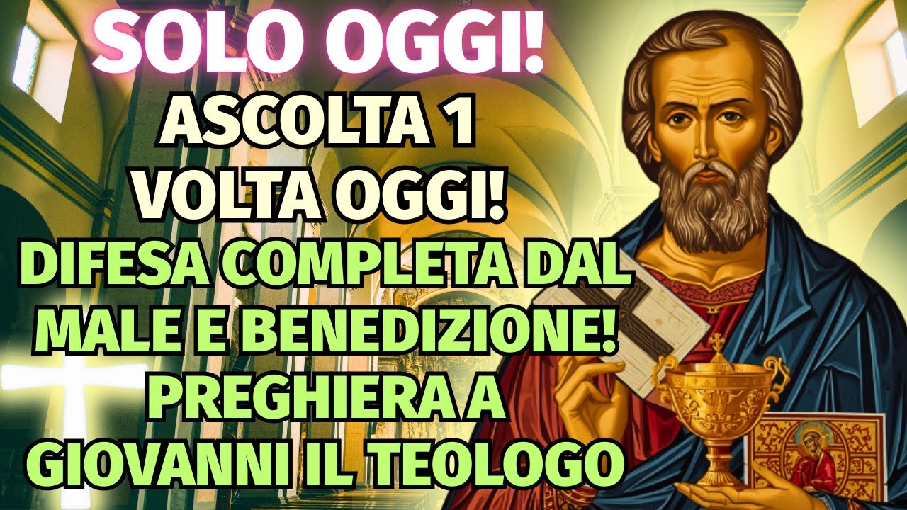 SOLO OGGI — ASCOLTA OGGI! DIFESA COMPLETA DAL MALE E BENEDIZIONE! Preghiera a Giovanni il Teologo