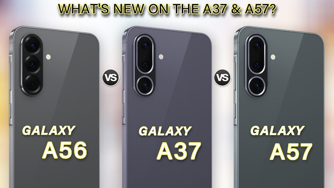 Samsung Galaxy A57 Vs Galaxy A37 Vs Galaxy A56 - What's New?