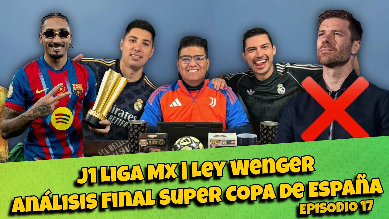 Liga Mx | Ley Wenger | Análisis Final Super Copa de España | Adiós Xabi Alonso | Ep. 17