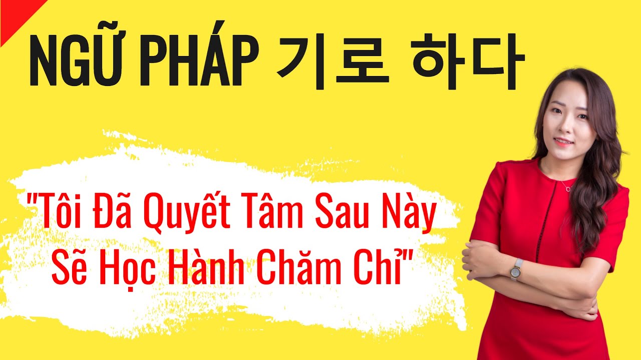 Học Ngữ Pháp Tiếng Hàn Trung Cấp - Giải Thích Ngữ Pháp 기로 하다