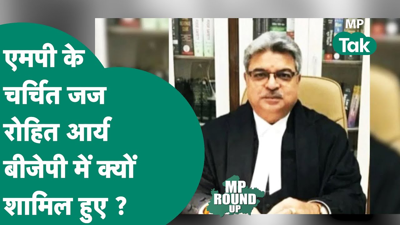 MP Round UP: MP High Court के सबसे चर्चित जज Rohit Arya रिटायर होने के बाद BJP में क्यों गए ? MP Tak