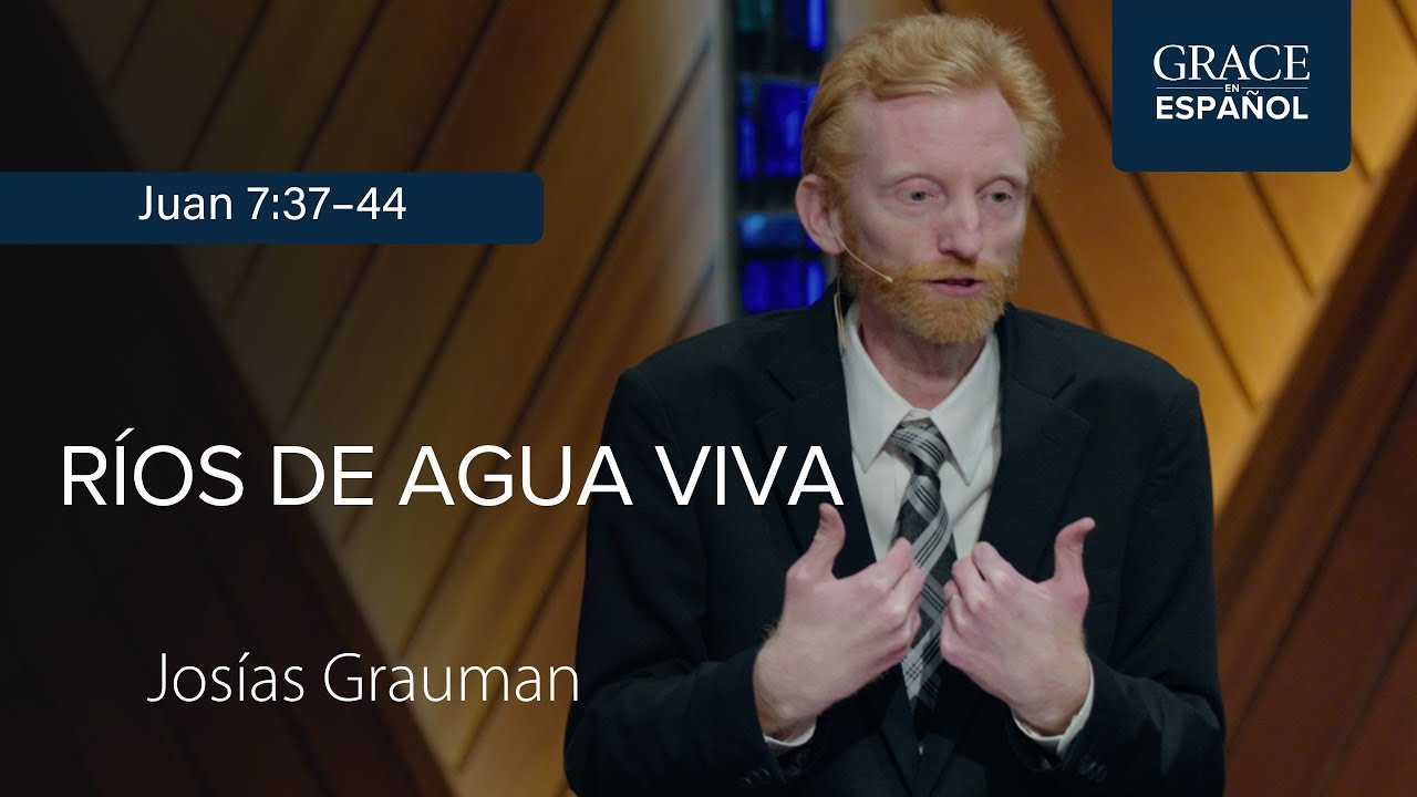 Juan 7:37–44 | Ríos de agua viva | Josías Grauman