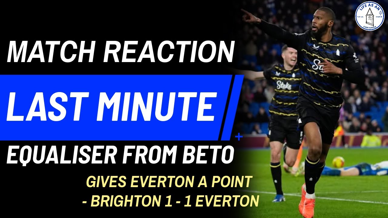 BRIGHTON 1 - 1 EVERTON | MATCH REACTION * LAST MINUTE EQUALISER FROM BETO GIVES EVERTON A POINT!