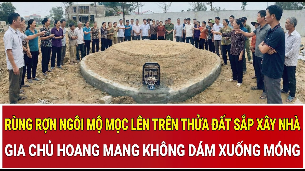 Rùng rợn ngôi mộ mọc lên trên thửa đất sắp xây nhà: Gia chủ hoang mang không dám xuống móng