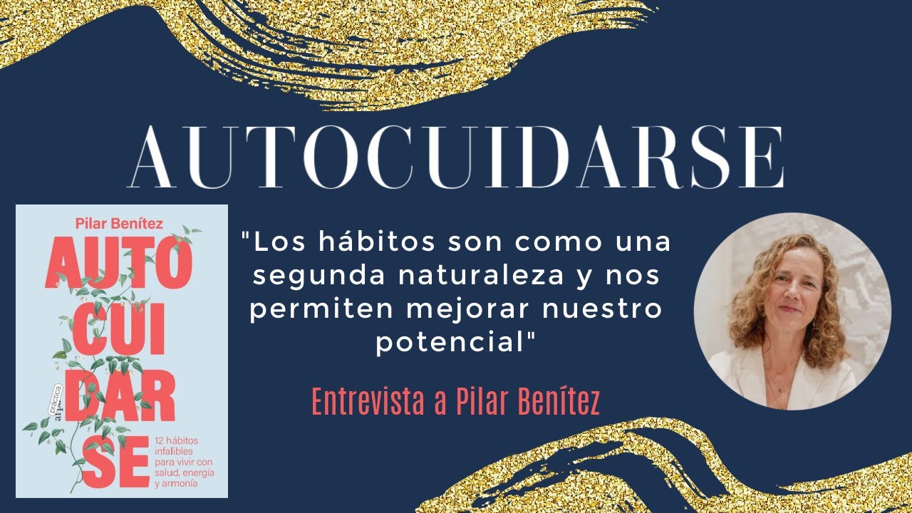 ¡Descubre cómo los hábitos moldean nuestra vida! Entrevista a Pilar Benítez