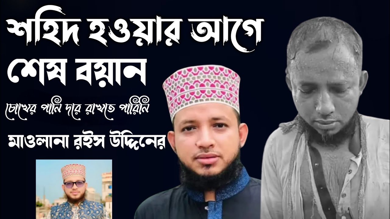 শহিদ হওয়ার আগে শেষ বয়ান,মাওলানা রইস উদ্দিনের চোখের পানি চলে আসবে।