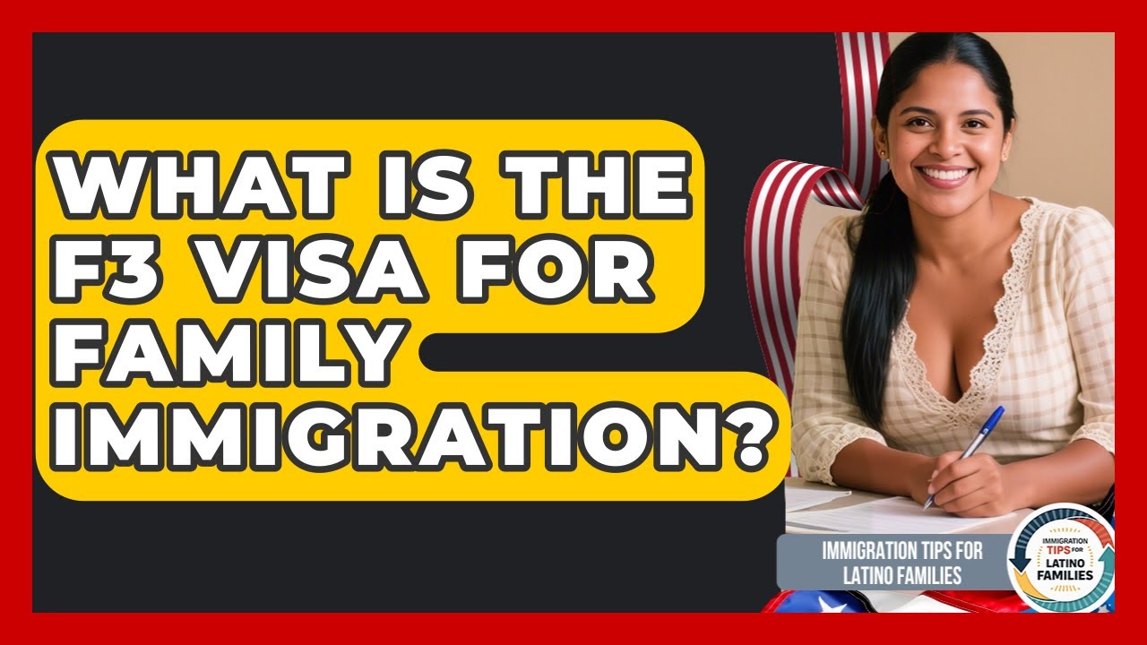What Is The F3 Visa For Family Immigration? - Immigration Tips for Latino Families