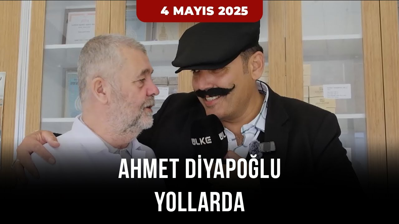 Ahmet Diyapoğlu Yollarda - 4 Mayıs 2025