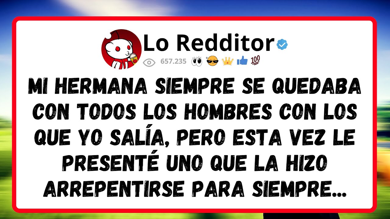 Mi HERMANA siempre se quedaba con todos los hombres con los que yo salía, pero esta vez le...