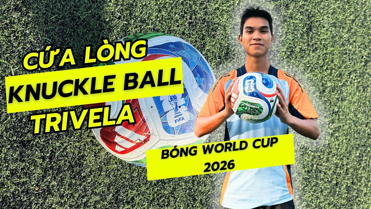 Mình Knuckle Ball, Cứa Lòng và Trivela Với Bóng Chính Thức World Cup 2026 - Adidas Trionda
