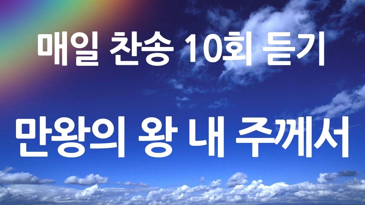 은혜의 단비 매일찬송 10회듣기 151 만왕의 왕 내 주께서
