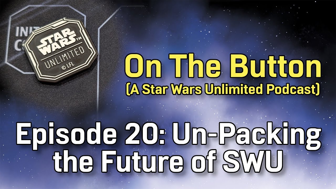 On the Button (A Star Wars Unlimited Podcast) - Episode 20: Un-Packing the Future of SWU