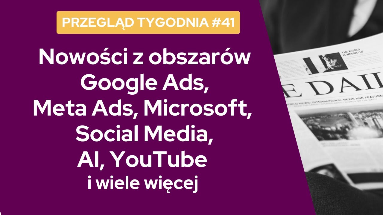 Nowości Google Ads | OpenAI | Gemini | Zmiany w Social Mediach i inne nowości z ostatniego tygodnia
