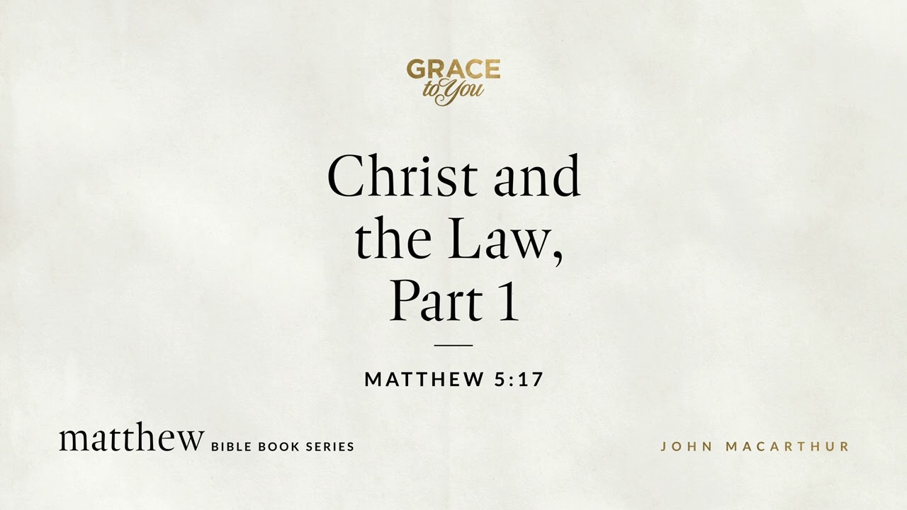 Christ and the Law, Part 1 (Matthew 5:17) John MacArthur