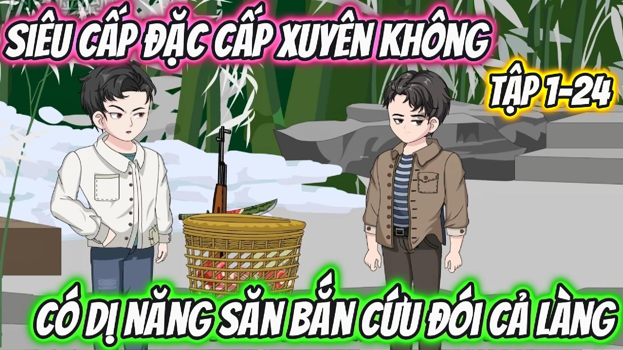 Siêu Cấp Đặc Công Xuyên Không Có Dị Năng Săn Bắn Cứu Đói Cả Làng. Tập 1-24 | Tiểu Hà Review