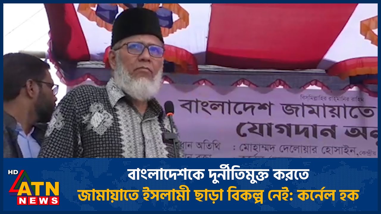 বাংলাদেশকে দুর্নীতিমুক্ত করতে জামায়াতে ইসলামী ছাড়া বিকল্প নেই: কর্নেল হক | ATN News
