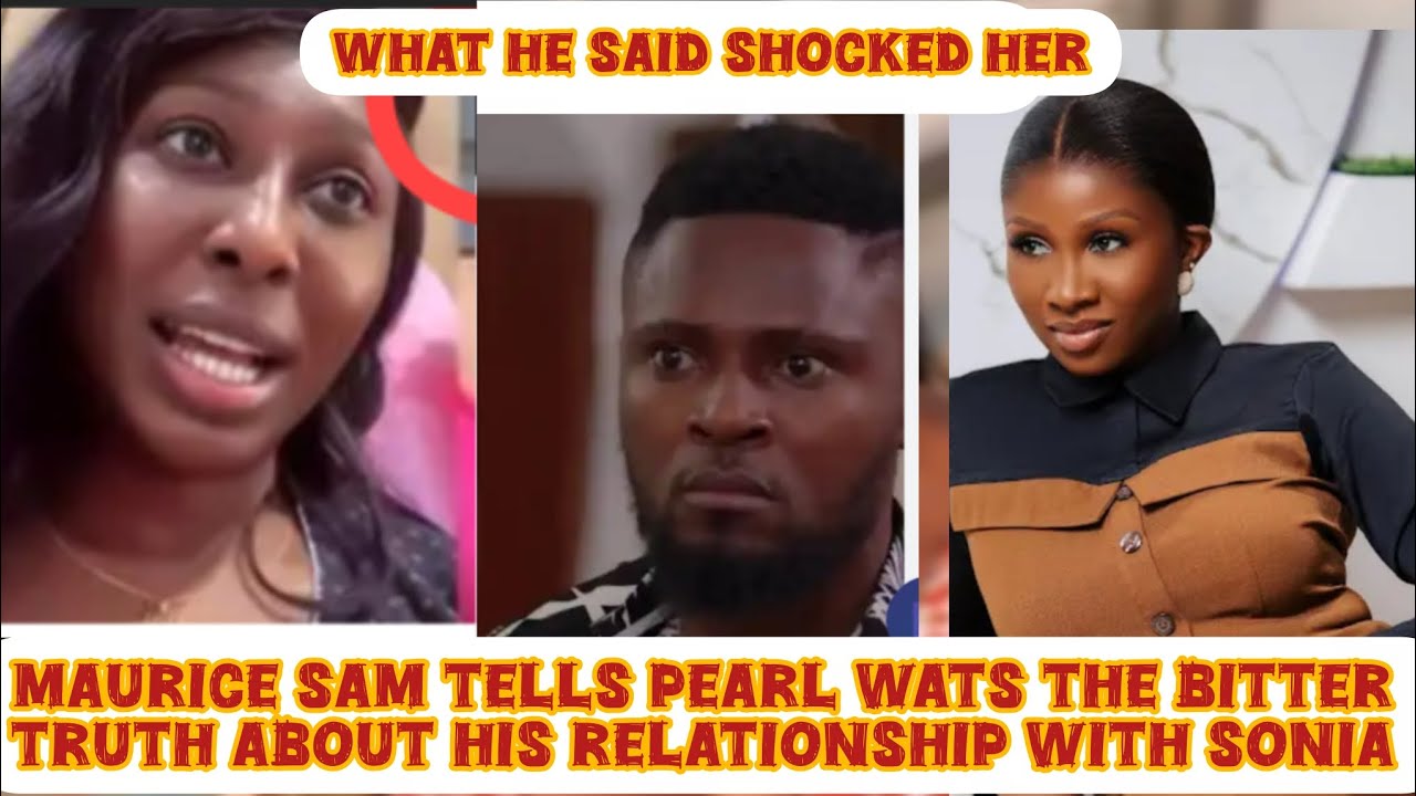 “Shocking Confession 😱 Maurice Sam Reveals Truth to Pearl Wats About his relationship with Sonia ”