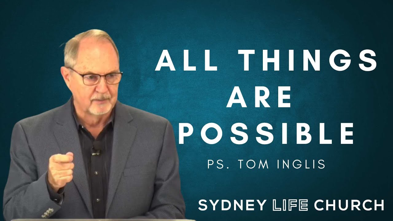 ALL THINGS ARE POSSIBLE  | PS. TOM INGLIS  | SYDNEY LIFE CHURCH