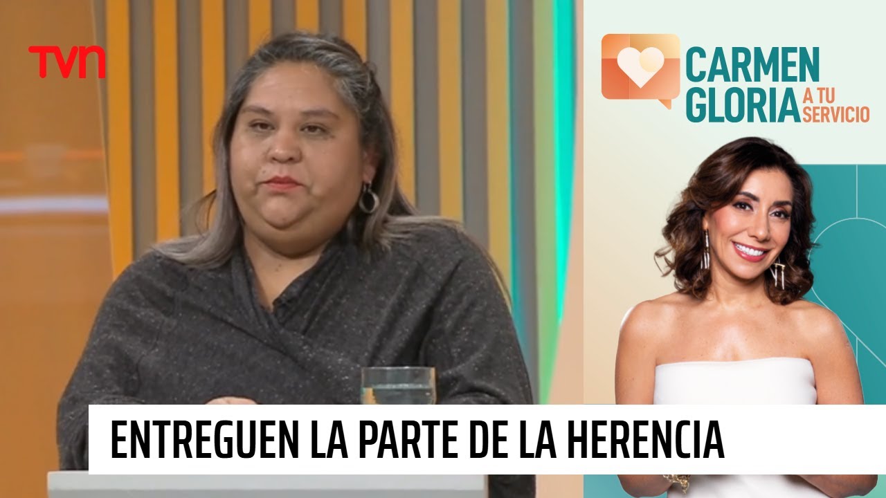 Entreguen la parte de la herencia | Carmen Gloria a tu servicio