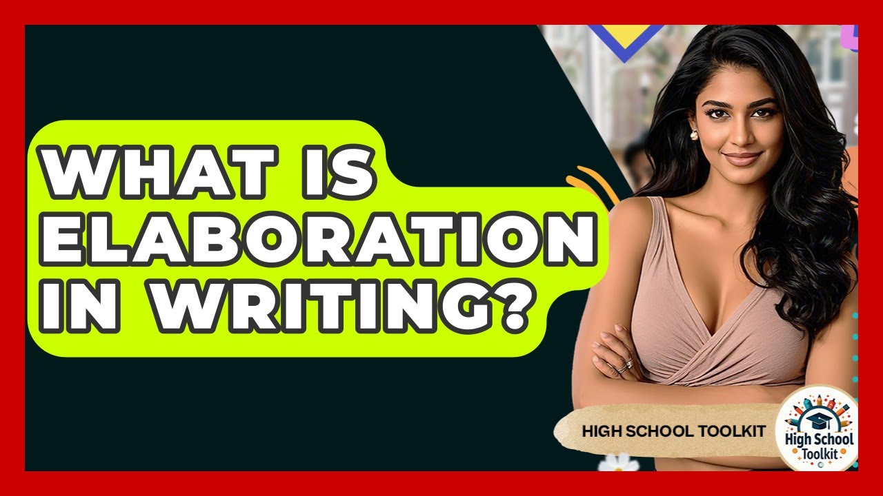 What Is Elaboration In Writing? - High School Toolkit
