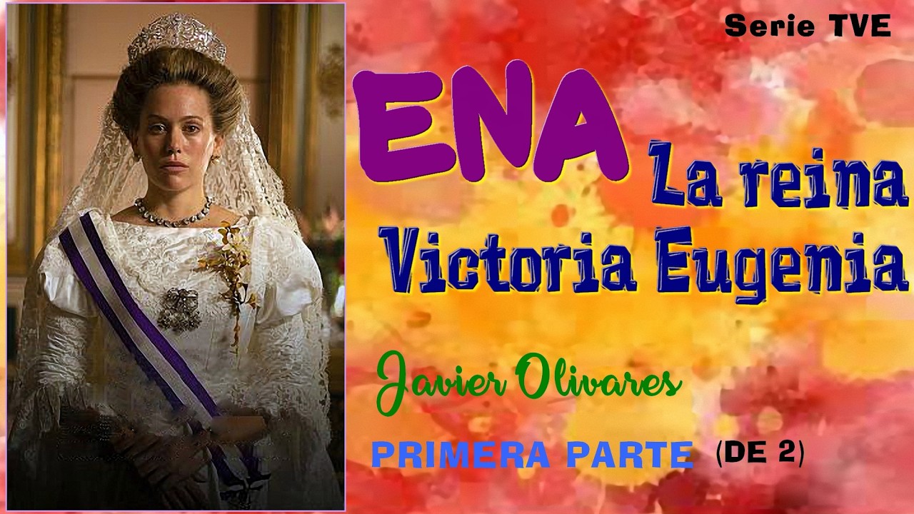 ENA. La reina Victoria Eugenia - Serie TVE   -  PRIMERA PARTE  (de 2)
