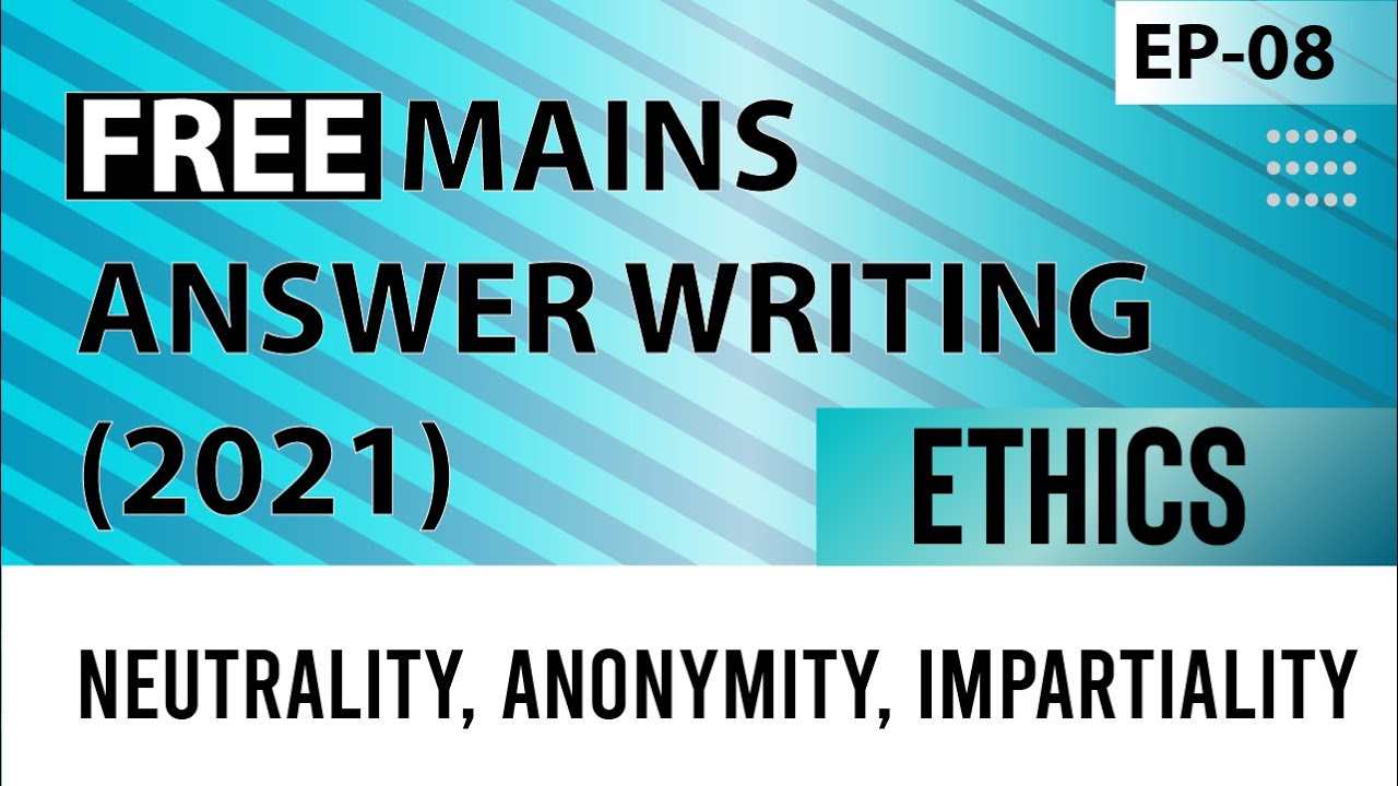 Episode: 8 || Ethics: Neutrality, Anonymity, Impartiality || Free Mains Answer writing 2021