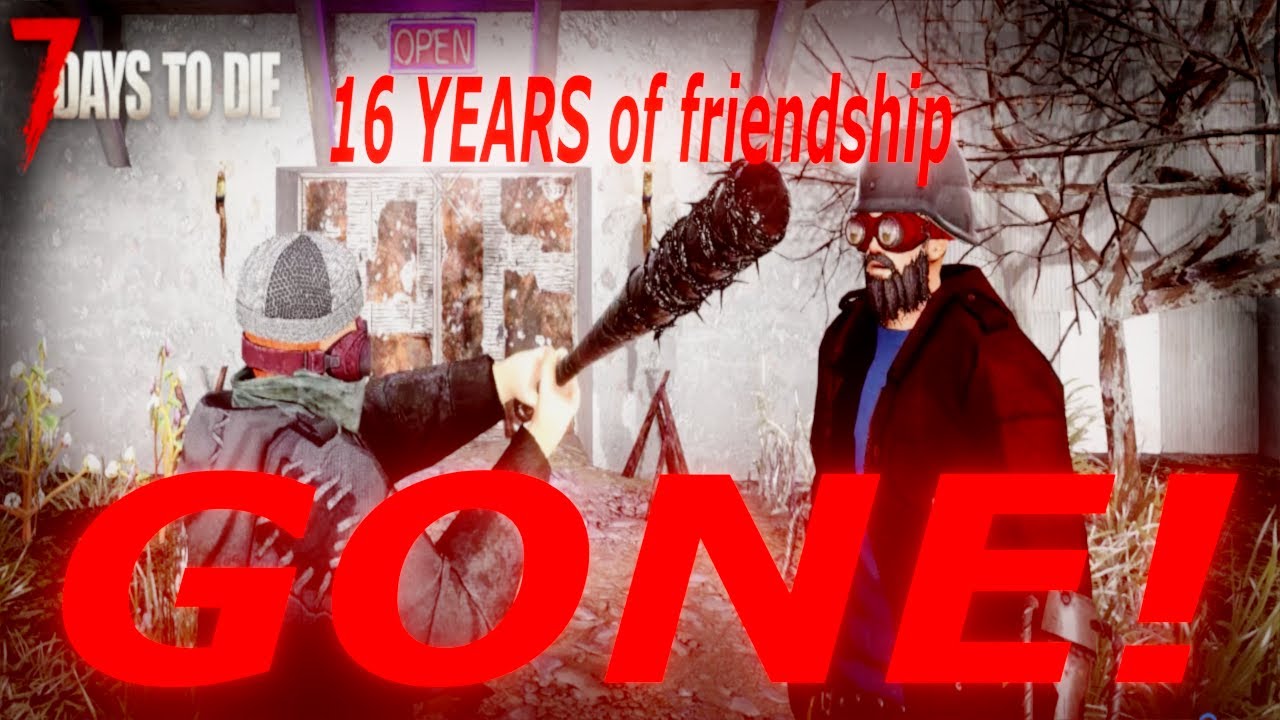 7DtD Betrayed! 16+ Years of Friendship GONE!